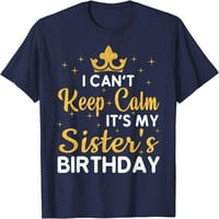 Сестри за парти парти Не мога да запазя спокойствие, това е тениска за рождения ден на сестра ми
