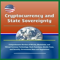 Криптовалута и държавен суверенитет-цялостен преглед на Биткойн, блокчейн и технологията за виртуални валути, хеш функции, дървета Меркъл и сигурност, правителствени забрани и регулации